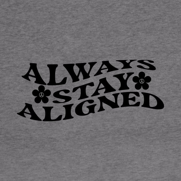 Always Stay Aligned Funny Saying Quote Inspirational Feminist Message Graphic Tees by All About Midnight Co